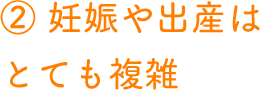 妊娠や出産はとても複雑