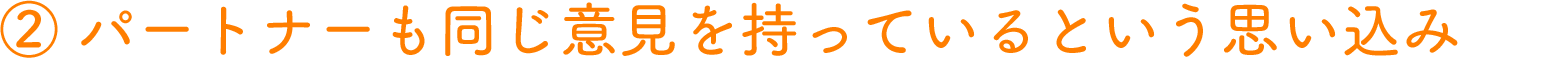 パートナーも同じ意見を持っているという思い込み